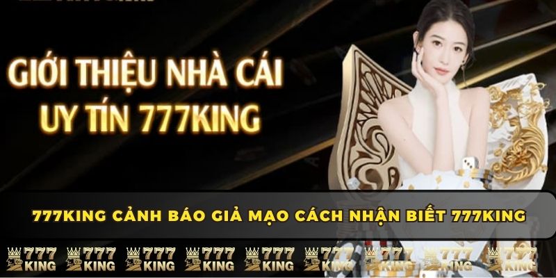 777KING cảnh báo giả mạo cách nhận biết 777KING