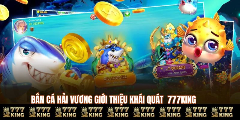 Bắn cá hải vương giới thiệu khái quát  777KING 