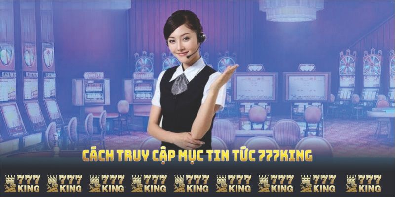 Cách truy cập mục tin tức 777KING