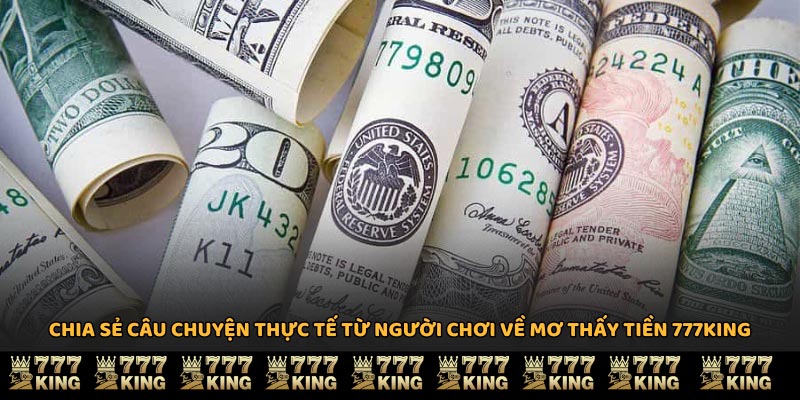 Chia sẻ câu chuyện thực tế từ người chơi về mơ thấy tiền 777KING