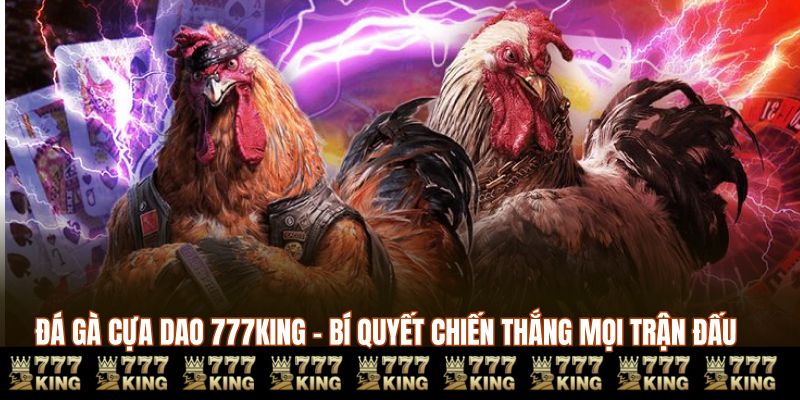 Đá Gà Cựa Dao 777KING - Bí Quyết Chiến Thắng Mọi Trận Đấu