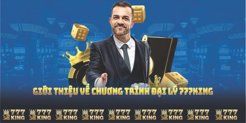 Giới thiệu về chương trình đại lý 777KING