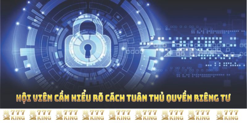 Hội viên cần hiểu rõ cách tuân thủ quyền riêng tư 777KING