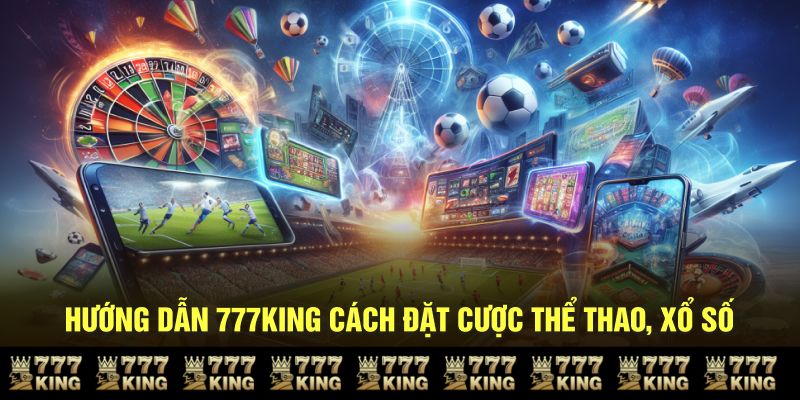 Hướng dẫn 777KING cách đặt cược thể thao, xổ số