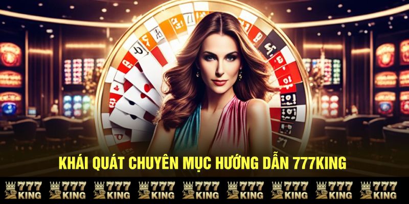 Khái quát chuyên mục hướng dẫn 777KING