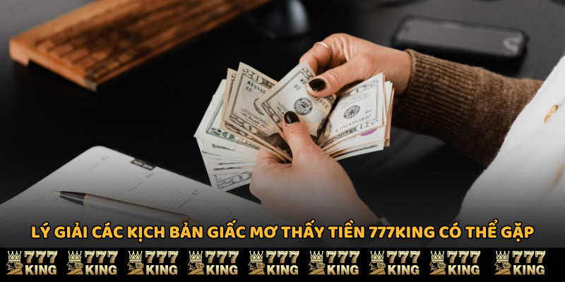 Lý giải các kịch bản giấc mơ thấy tiền 777KING có thể gặp