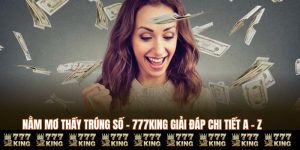 Nằm Mơ Thấy Trúng Số - 777KING Giải Đáp Chi Tiết A - Z