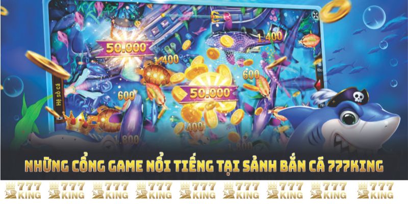 Những cổng game nổi tiếng tại sảnh bắn cá 777KING