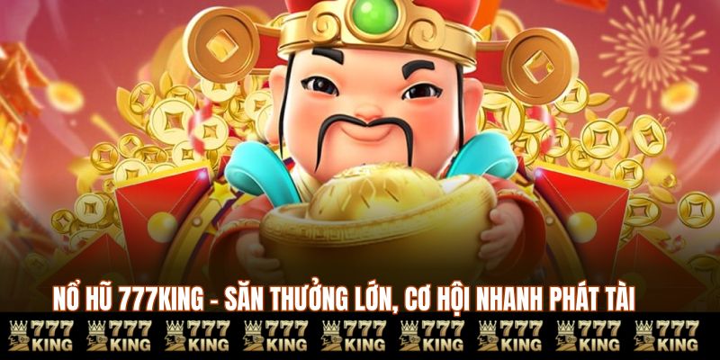 nổ hũ 777king săn thưởng lớn cơ hội nhanh phát tài