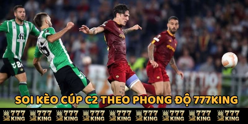 Soi kèo cúp C2 theo phong độ 777KING