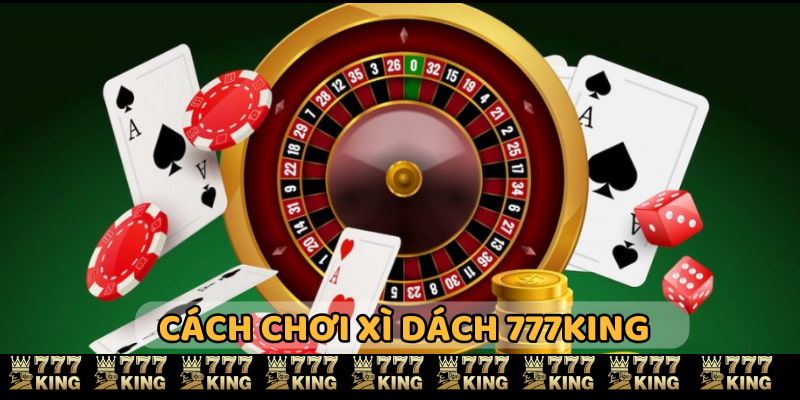 Cách đánh game xì dách tại nhà cái 777KING thú vị