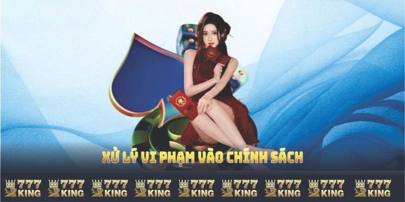 Xử lý vi phạm vào chính sách miễn trừ trách nhiệm 777KING